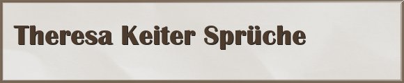 Theresa Keiter Sprüche