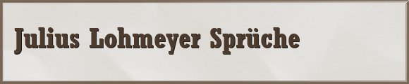 Julius Lohmeyer Sprüche