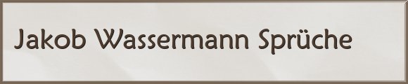 Jakob Wassermann Sprüche
