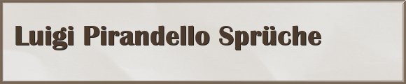 Luigi Pirandello Sprüche