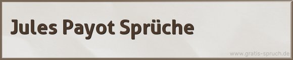Jules Payot Sprüche