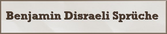 Benjamin Disraeli Sprüche