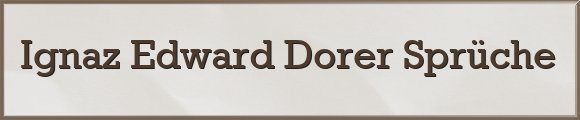 Ignaz Edward Dorer Sprüche