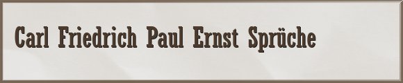 Carl Friedrich Paul Ernst Sprüche