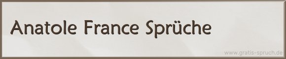 Anatole France Sprüche