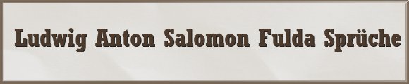 Ludwig Anton Salomon Fulda Sprüche