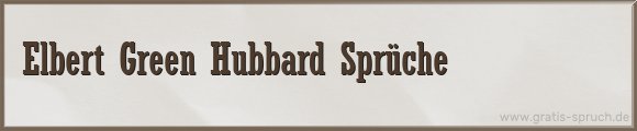 Elbert Green Hubbard Sprüche