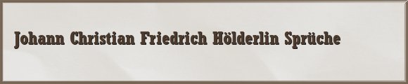 Johann Christian Friedrich Hölderlin Sprüche