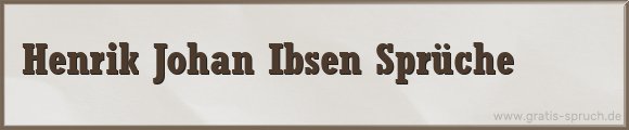 Henrik Johan Ibsen Sprüche