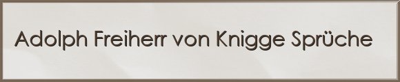 Adolph Freiherr von Knigge Sprüche