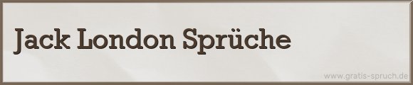 Jack London Sprüche