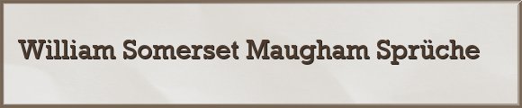 William Somerset Maugham Sprüche