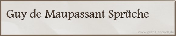 Guy de Maupassant Sprüche