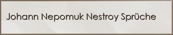 Johann Nepomuk Nestroy Sprüche