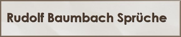 Rudolf Baumbach Sprüche