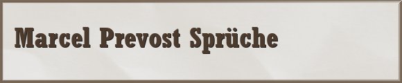 Marcel Prevost Sprüche