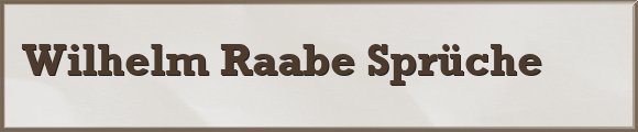 Wilhelm Raabe Sprüche
