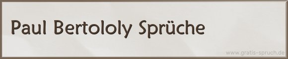 Paul Bertololy Sprüche