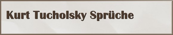 Kurt Tucholsky Sprüche