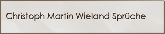 Christoph Martin Wieland Sprüche