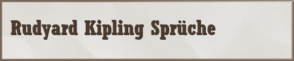 Rudyard Kipling Sprüche