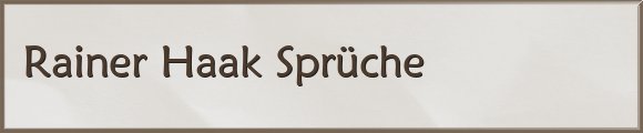 Rainer Haak Sprüche