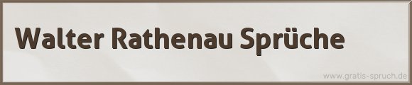 Walter Rathenau Sprüche
