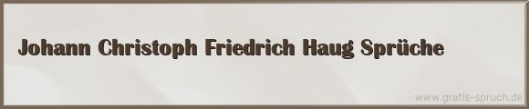 Johann Christoph Friedrich Haug Sprüche