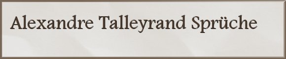 Alexandre Talleyrand Sprüche
