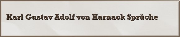 Karl Gustav Adolf von Harnack Sprüche