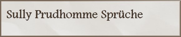 Sully Prudhomme Sprüche