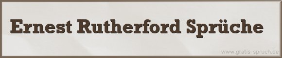 Ernest Rutherford Sprüche