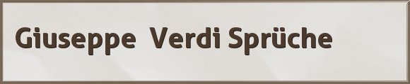 Giuseppe  Verdi Sprüche