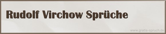 Rudolf Virchow Sprüche