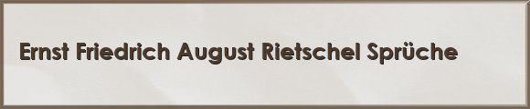Ernst Friedrich August Rietschel Sprüche