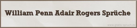William Penn Adair Rogers Sprüche