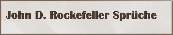 John D. Rockefeller Sprüche
