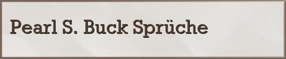 Pearl S. Buck Sprüche