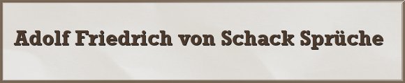 Adolf Friedrich von Schack Sprüche