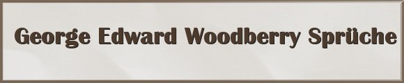 George Edward Woodberry Sprüche