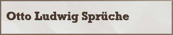 Otto Ludwig Sprüche