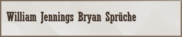 William Jennings Bryan Sprüche
