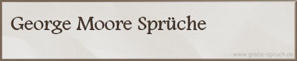 George Moore Sprüche