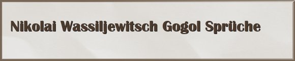 Nikolai Wassiljewitsch Gogol Sprüche