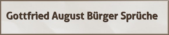 Gottfried August Bürger Sprüche