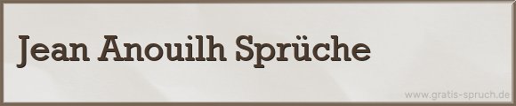 Jean Anouilh Sprüche