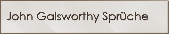 John Galsworthy Sprüche
