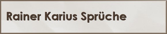 Rainer Karius Sprüche