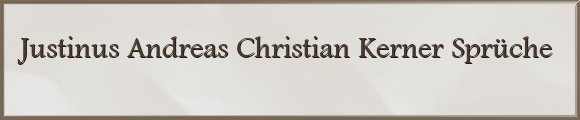Justinus Andreas Christian Kerner Sprüche
