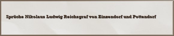 Nikolaus Ludwig Reichsgraf von Zinzendorf und Pottendorf Sprüche